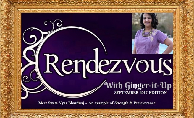 Rendezvous with Ginger-it-Up : Meet Sweta Vyas Bhardwaj – An example of Strength & Perseverance