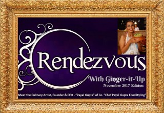 Rendezvous with Ginger-it-Up:Meet the Culinary Artist, Founder & CEO – “Payal Gupta” of Co. “Chef Payal Gupta FoodStyling”