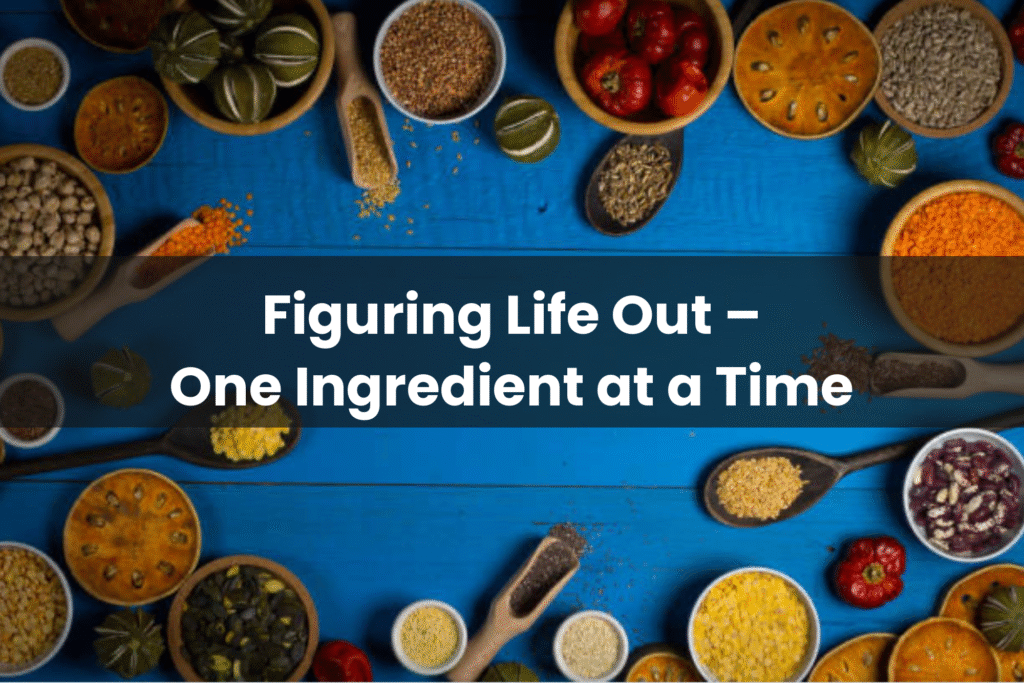 Figuring life out one ingredient at a time